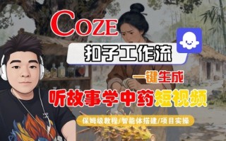 Coze扣子智能体工作流一键生成“听故事学中药“短视频，全流程保姆级教学