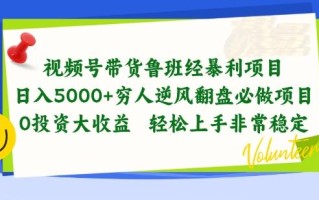 视频号带货鲁班经暴利项目，穷人逆风翻盘必做项目，0投资大收益轻松上手非常稳定【揭秘】