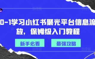 从0-1学习小红书聚光平台信息流投放，保姆级入门教程