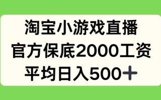 淘宝小游戏直播，官方保底2000工资，平均日入500+【揭秘】