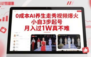 0成本AI养生走秀视频爆火，小自3步起号，月入过1W真不难