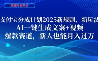 支付宝分成计划，2025新规则新玩法AI一键生成文案+视频，爆款赛道，新人也能月入过1W【揭秘】