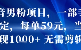 抖音男粉项目，一部手机搞定，每单59米，当天变现1k+ 无需剪辑