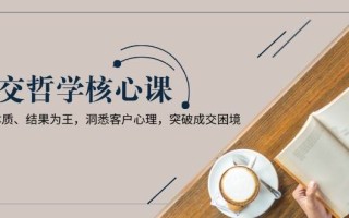 成交哲学课，交换本质、结果为王，洞悉客户心理，突破成交困境