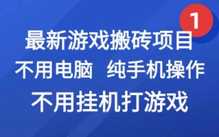 最新游戏搬砖项目，纯手机操作，不用电脑挂机打游戏，网创副业项目搞钱…