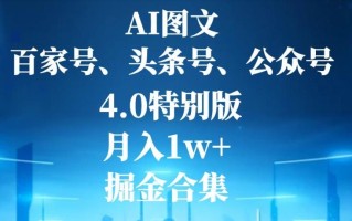AI图文，头条号，百家号，公众号，4.0特别版，月入1w+，掘金合集