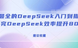 全网最全的DeepSeek入门到指南，看完DeepSeek效率提升80%(建议收藏)