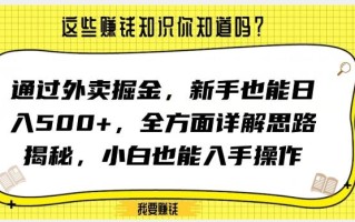 通过外卖掘金，新手也能日入500+，全方面详解思路揭秘，小白也能上手操作【揭秘】