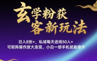 玄学粉获客新玩法日入8张+， 私域每天进线50人+，可矩阵操作放大变现，小白一部手机就能操作