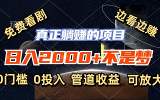 免费看剧，边看边赚，日入2000+不是梦，一个真正的躺赚项目