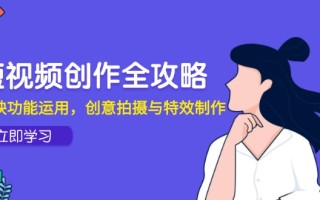 短视频创作全攻略，剪映功能运用，创意拍摄与特效制作
