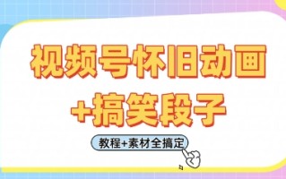 视频号怀旧动画+搞笑段子，轻松日入4张，只需会剪辑，教程+素材全搞定