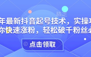 25年最新抖音起号技术，实操攻略带你快速涨粉，轻松破千粉丝必看