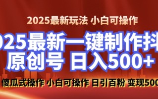 2025最新零基础制作100%过原创的美女抖音号，轻松日引百粉，后端转化日入5张