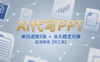 AI代写PPT，单日进账5张+，长久稳定可做，蓝海赛道【附工具】