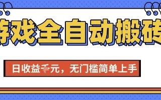 游戏全自动搬砖项目，全自动操作，日收益1k+，无门槛简单上手【揭秘】