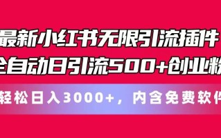 最新小红书无限引流插件全自动日引流500+创业粉 轻松日入3000+，内含免费软件