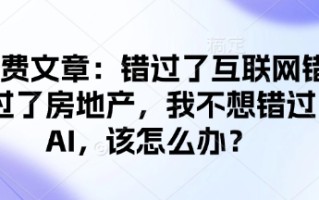 付费文章：错过了互联网错过了房地产，我不想错过AI，该怎么办？