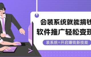 会装系统就能搞钱，软件推广轻松变现！