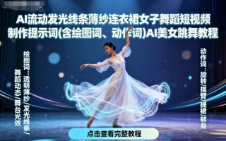 AI流动发光线条薄纱连衣裙女子舞蹈短视频制作提示词(含绘图词、动作词)AI美女跳舞教程
