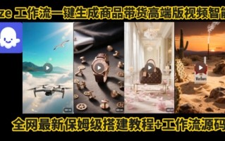 电商人的福音！Coze工作流一键生成”商品带货视频高端版“实操教程，全程保姆级搭建教学教程