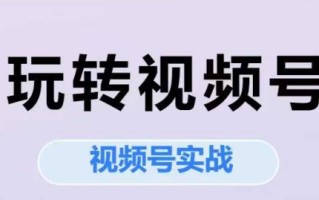 玩转视频号，视频号实战系列课
