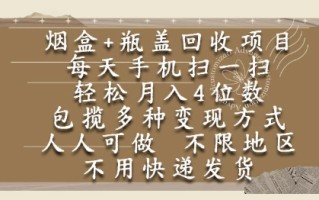 烟盒瓶盖回收项目，每天手机扫一扫，轻松月入4位数，人人可做，不限地区，不用快递【揭秘】