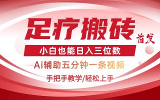 2025足疗搬砖+Ai黑科技，5分钟一条视频，手把手教学小白也能日入三位数