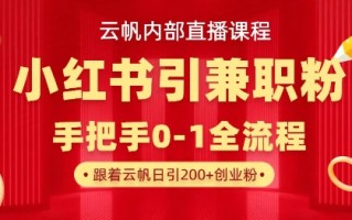 云帆内部直播课，小红书引流兼职粉教程，日引500+月变现过W