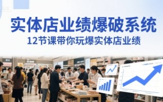 实体店业绩爆破系统，12节课带你玩爆实体店业绩，一套生意人必须掌握的印钞技术(音频)