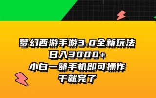 梦幻西游手游3.0全新玩法，日入3000+，小白一部手机即可操作，干就完了