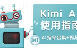 Kimi AI使用指南：涵盖多领域指令，全面升级创作效率 (AI指令合集+视频课