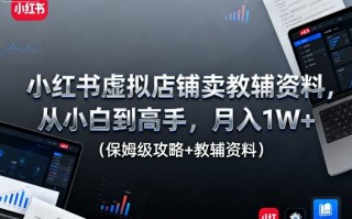 小红书虚拟店铺卖教辅资料，从小白到高手，月入1W+(保姆级攻略+教辅资料)