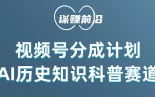 视频号创作分成计划，利用AI做历史知识科普，单月5000+