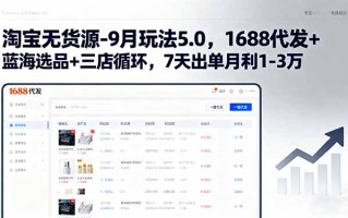 淘宝无货源-9月玩法5.0，1688代发+蓝海选品+三店循环，7天出单月利1-3万