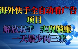 海外快手全自动看广告项目 解放双手 实现躺赚 一天最少两三张