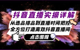 抖音直播实操详解：从选品排品到直播时间把控，全方位打造高效抖音直播间