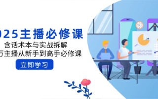 2025主播必修课：含话术本与实战拆解，千万主播从新手到高手必修课