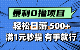 零撸小任务，轻松日薅500+，满1元秒提现，小白有手就能做