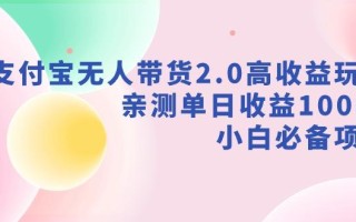 支付宝无人带货2.0高收益玩法，亲测单日收益1000+，小白必备项目