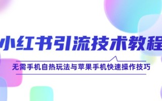 小红书引流技术教程：无需手机自热玩法与苹果手机快速操作技巧