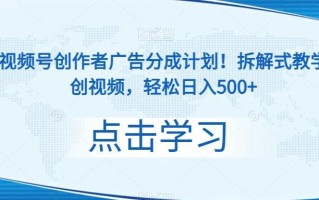 最新视频号创作者广告分成计划！拆解式教学做原创视频，轻松日入500+