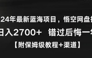 2024年最新蓝海项目，悟空网盘拉新，日入2700+错过后悔一年【附保姆级教程+渠道】【揭秘】