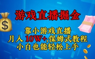 靠小游戏直播，日入3000+，保姆式教程，小白也能轻松上手【揭秘】