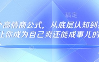 32个高情商公式，​从底层认知到行动，让你成为自己爽还能成事儿的人，133节完整版