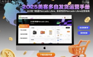 2025美客多自发货运营手册：从0到1精通Mercado Libre，系统性的Mercado Libre运营指南