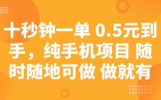十秒钟一单 0.5元到手，纯手机项目 随时随地可做 做就有