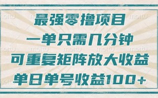 最强零撸项目，解放双手，几分钟可做一次，可矩阵放大撸收益，单日轻松收益100+，