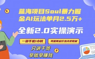 Soul怎么做到单月变现25000+全新2.0AI掘金玩法全程实操演示小白好上手【揭秘】
