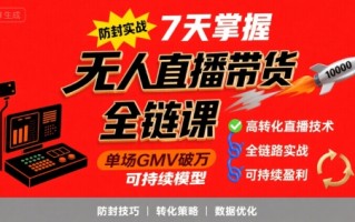 无人直播带货全链防封实战课，7天掌握高转化直播技术，实现单场GMV破万可持续模型
